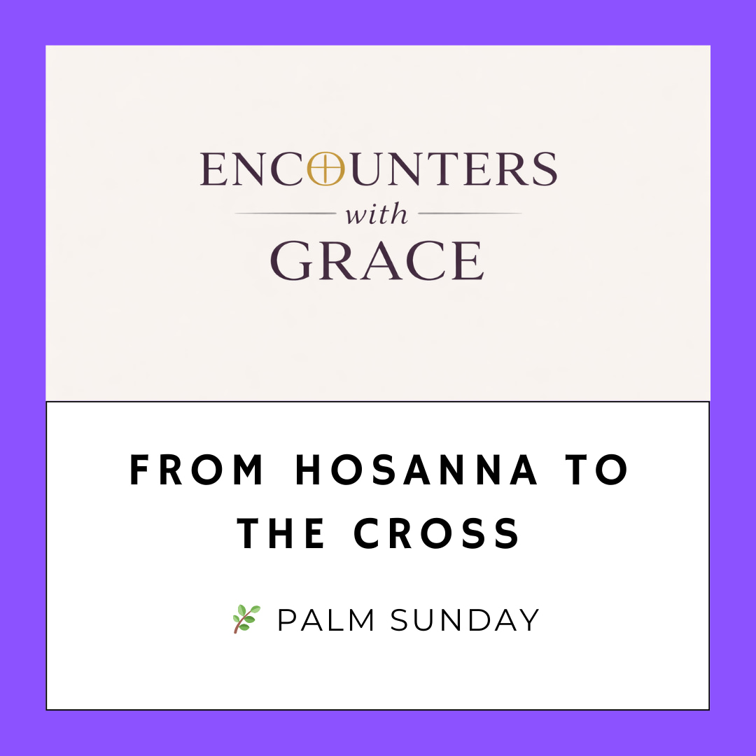 Image with the phrases "Encounters with Grace" and "From Hosanna to the Cross" on a purple background.