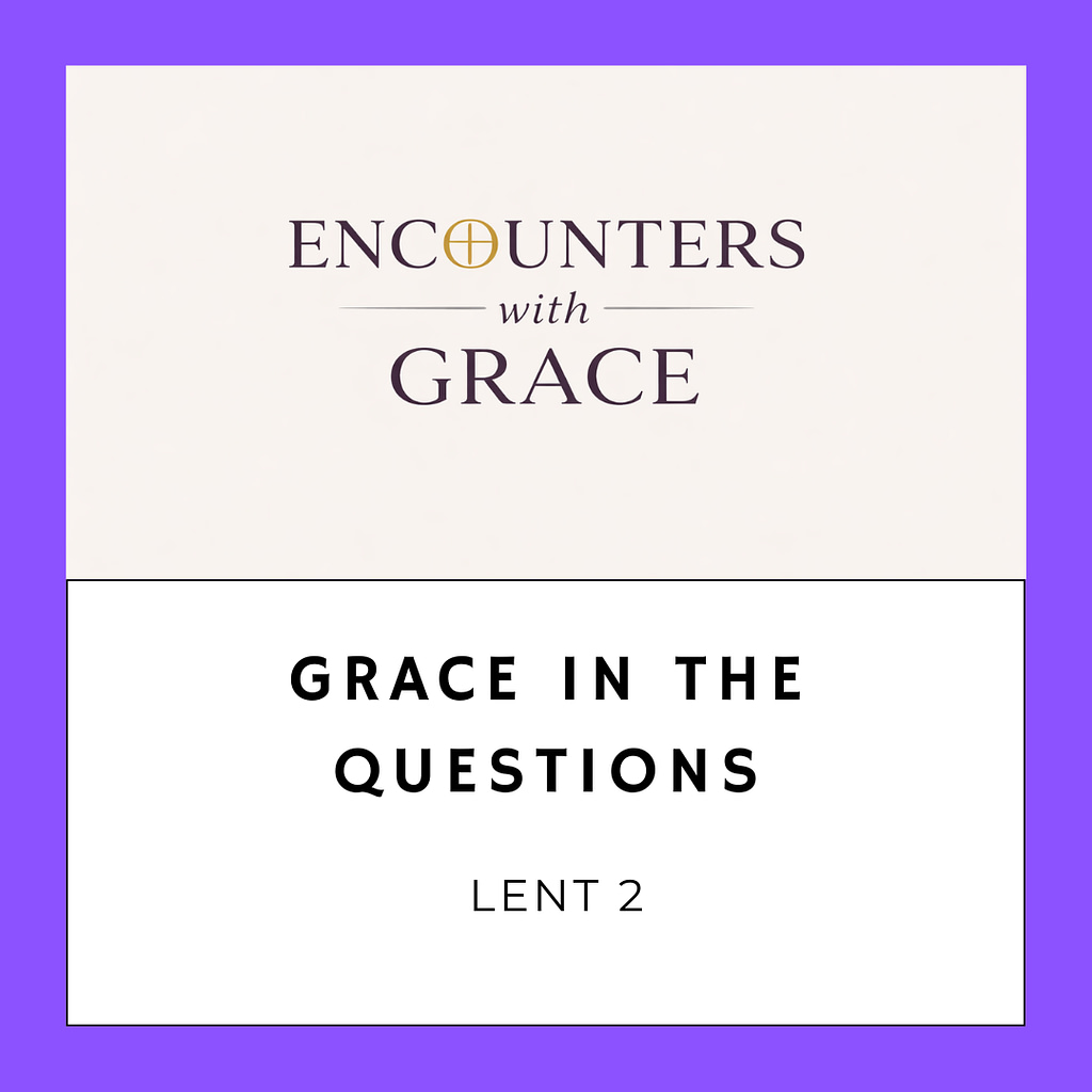 An image with "ENCOUNTERS with GRACE" on a beige background above "GRACE IN THE QUESTIONS" and "LENT 2" on a white background. Transcribed Text: ENCOUNTERS with GRACE GRACE IN THE QUESTIONS LENT 2