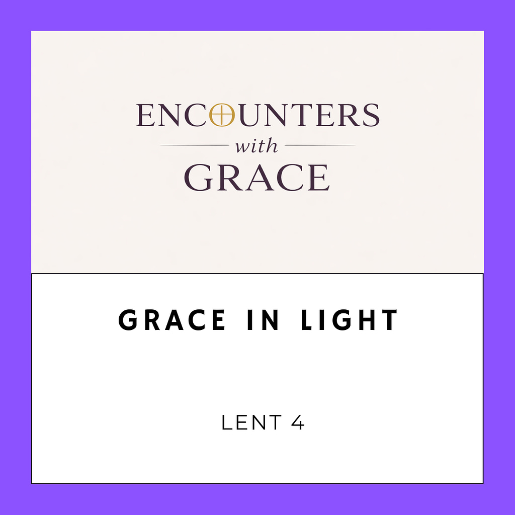 Graphic with the text "Encounters with Grace" and "Grace in Light, Lent 4."