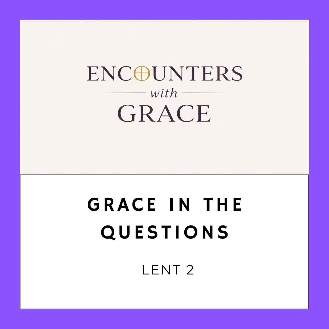 An image with "ENCOUNTERS with GRACE" on a beige background above "GRACE IN THE QUESTIONS" and "LENT 2" on a white background. Transcribed Text: ENCOUNTERS with GRACE GRACE IN THE QUESTIONS LENT 2