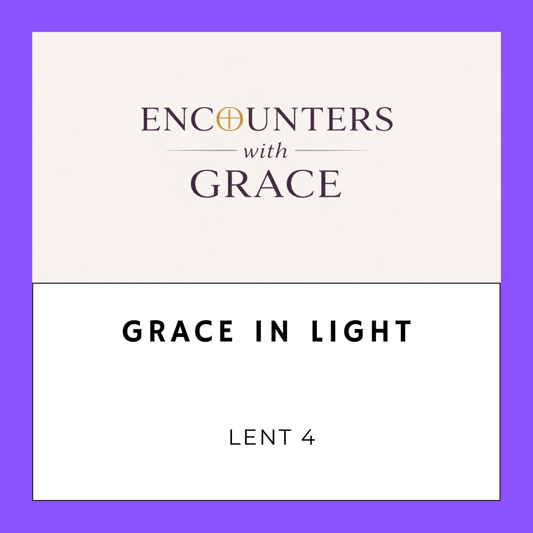 Graphic with the text "Encounters with Grace" and "Grace in Light, Lent 4."