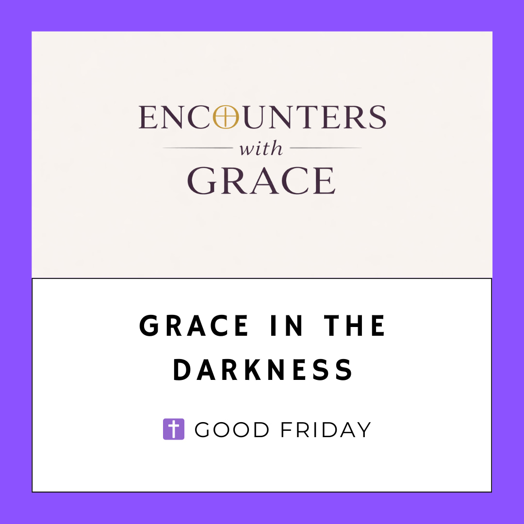 Graphic with the text "ENCOUNTERS with GRACE" on a beige background and "GRACE IN THE DARKNESS - GOOD FRIDAY" on white.