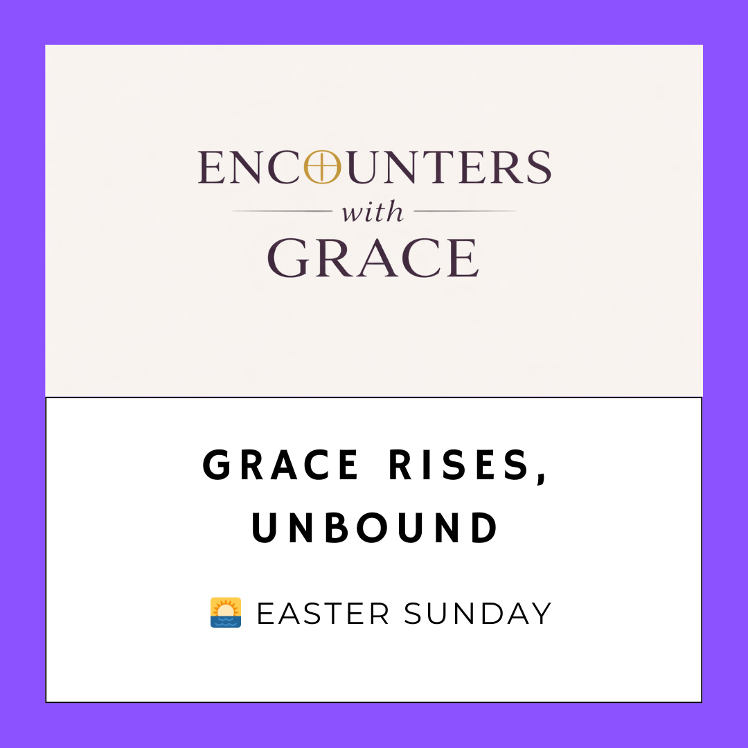 Promotional graphic with text "Encounters with Grace," "Grace Rises, Unbound," and "Easter Sunday," featuring a sunrise emoji.