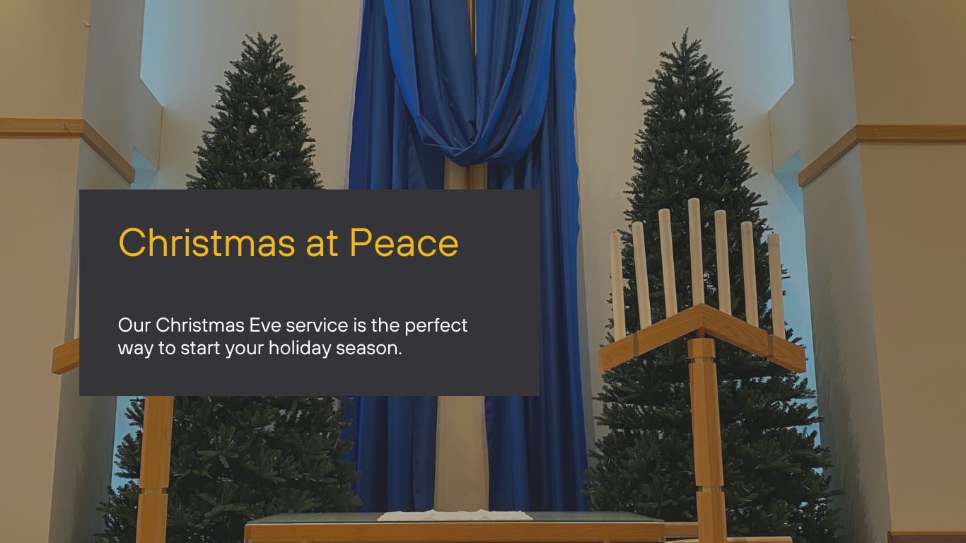 hurch interior with blue drapes, evergreen trees, and candles. Transcribed Text: Christmas at Peace Our Christmas Eve service is the perfect way to start your holiday season.
